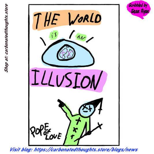 The Pope of Love Presents: “The World Is an Illusion (and That’s No Joke, Folks!)”